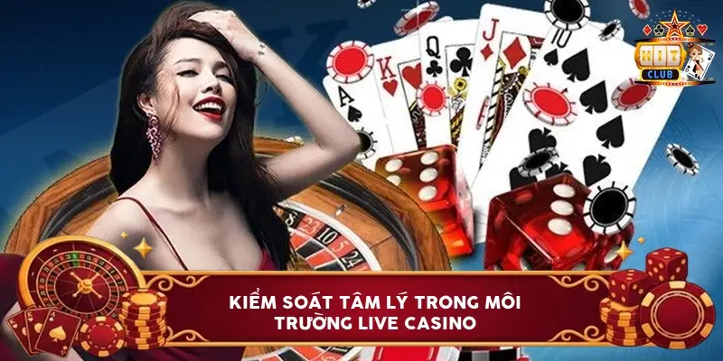 Kiểm Soát Tâm Lý Trong Môi Trường Live Casino Kiểm Soát Tâm Lý Trong Môi Trường Live Casino